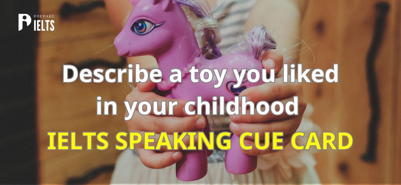 Describe a toy you liked in your childhood - IELTS speaking cue card