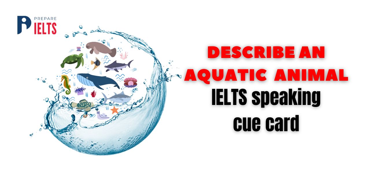 Describe an Aquatic Animal  - IELTS speaking cue card