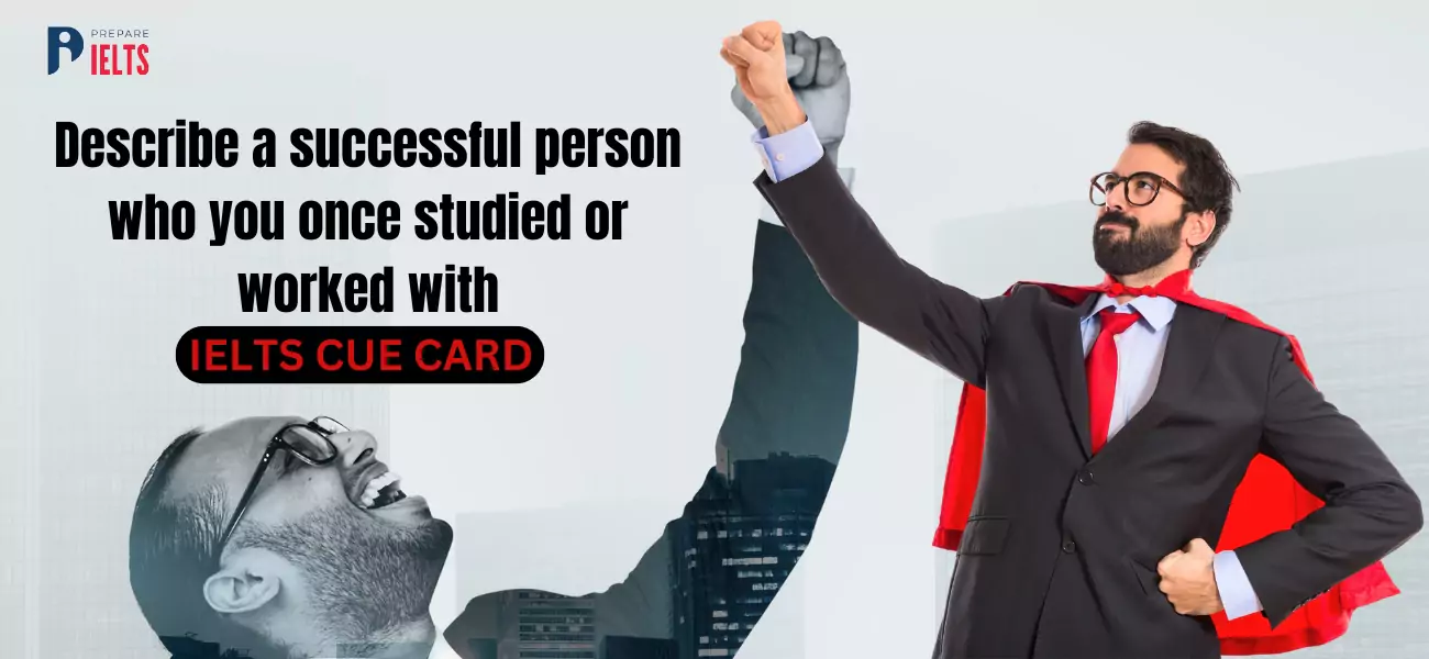 Describe a successful person who you once studied or worked with - IELTS cue card